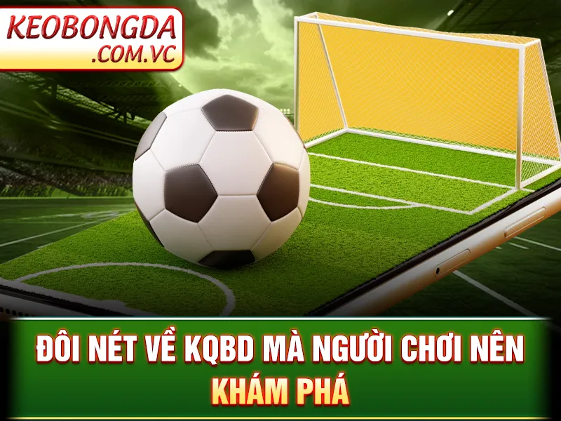 Đôi nét về KQBD mà người chơi nên khám phá