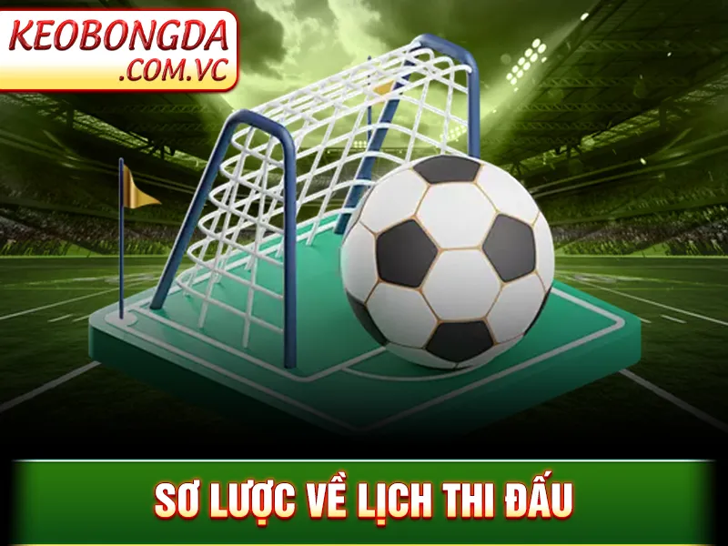 Lịch Thi Đấu - Cập Nhật Thời Gian Diễn Ra Các Trận Cầu Lớn 2 Sơ lược về lịch thi đấu