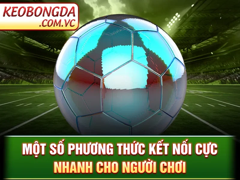 Liên Hệ Kèo Bóng Đá - Bí Kíp Kết Nối Nhanh Chóng, Chính Xác 2 Liên Hệ Kèo Bóng Đá - Một số phương thức kết nối cực nhanh cho người chơi