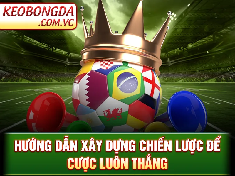 Kinh Nghiệm Cá Cược - Hướng dẫn xây dựng chiến lược để cược luôn thắng