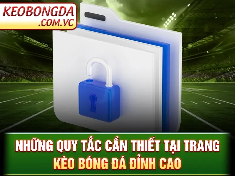 Chính Sách Bảo Mật Kèo Bóng Đá - Tránh Rò Rỉ Thông Tin 3 Chính Sách Bảo Mật Kèo Bóng Đá - Những quy tắc cần thiết tại trang kèo bóng đá đỉnh cao